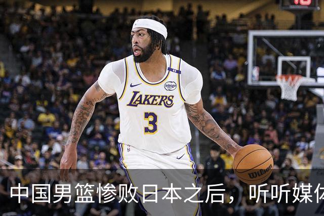 中国男篮惨败日本之后，听听媒体专家怎么说，苏群点评一针见血！